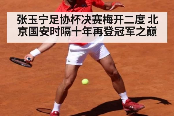 张玉宁足协杯决赛梅开二度 北京国安时隔十年再登冠军之巅